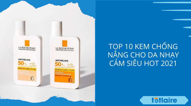 Top 10 Kem Chống Nắng Cho Da Nhạy Cảm Siêu Hot 2021